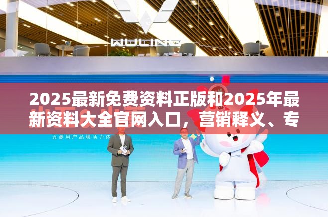 2025最新免费资料正版和2025年最新资料大全官网入口，营销释义、专家解析解释与落实,小心言过其实推广