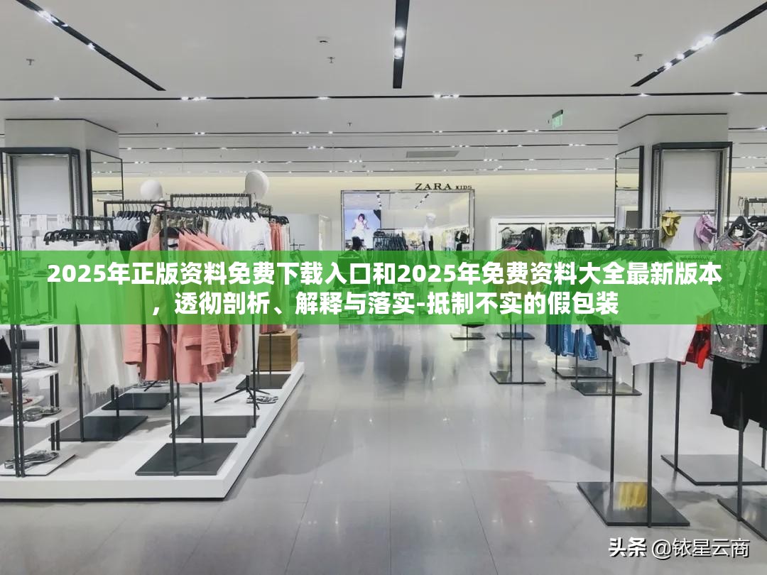 2025年正版资料免费下载入口和2025年免费资料大全最新版本，透彻剖析、解释与落实-抵制不实的假包装